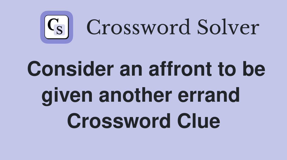 Consider an affront to be given another errand  Crossword Clue