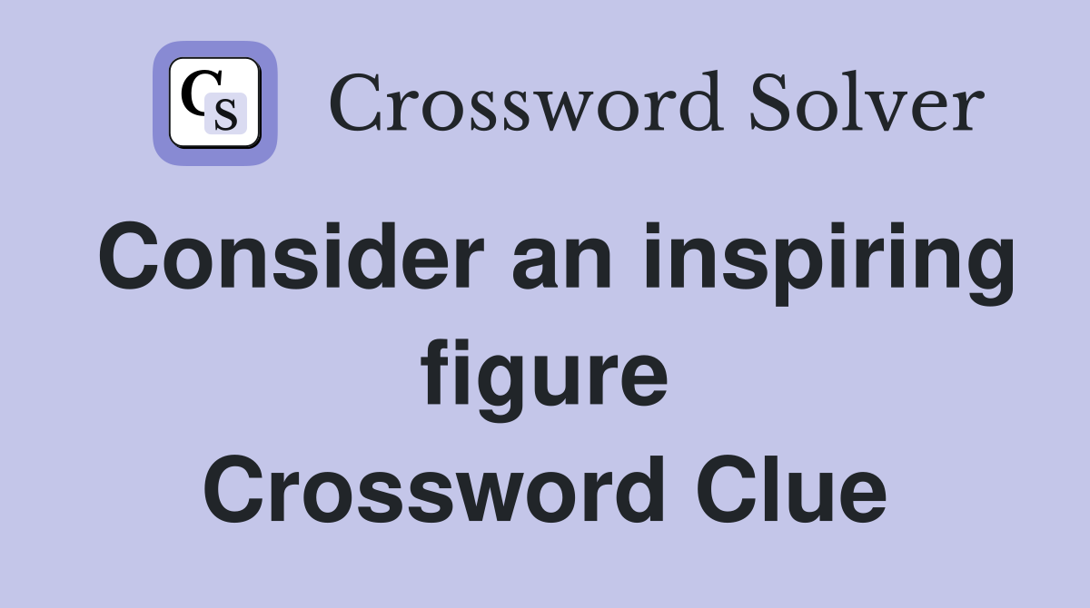 Consider an inspiring figure Crossword Clue