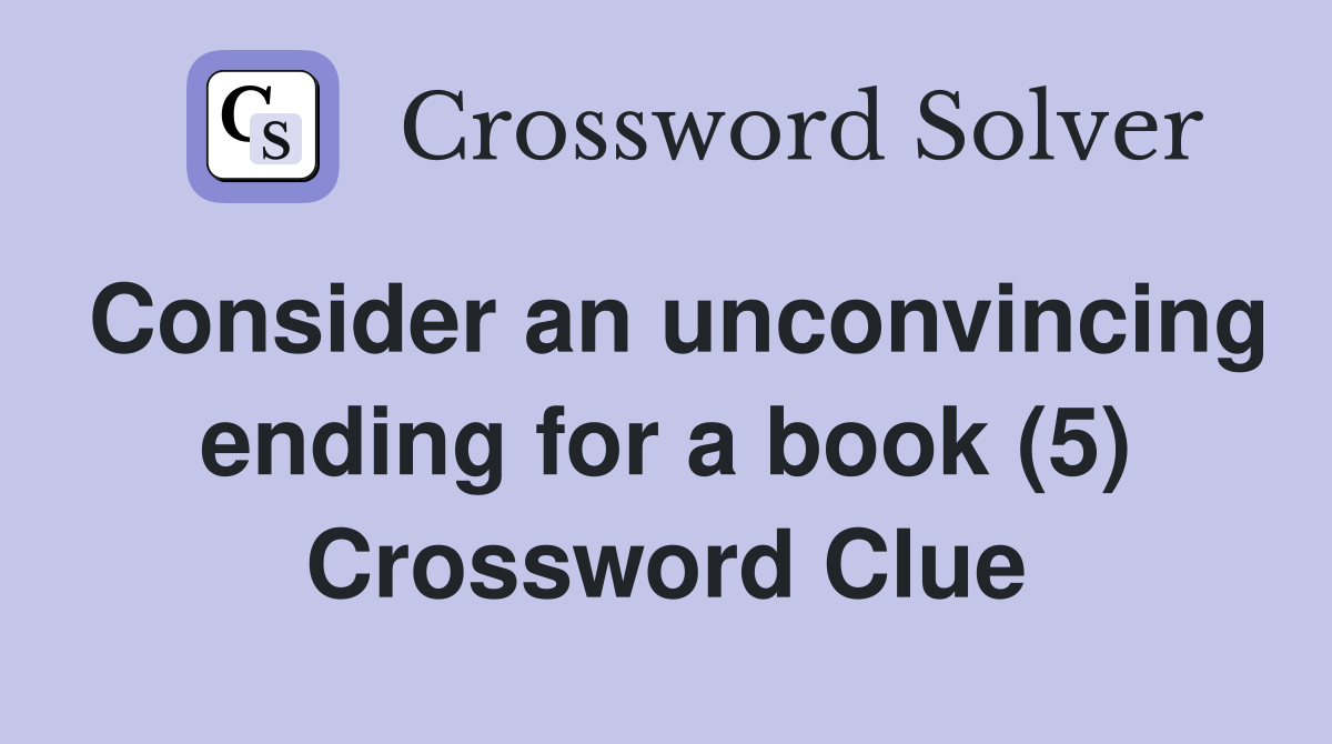 Consider an unconvincing ending for a book (5) Crossword Clue