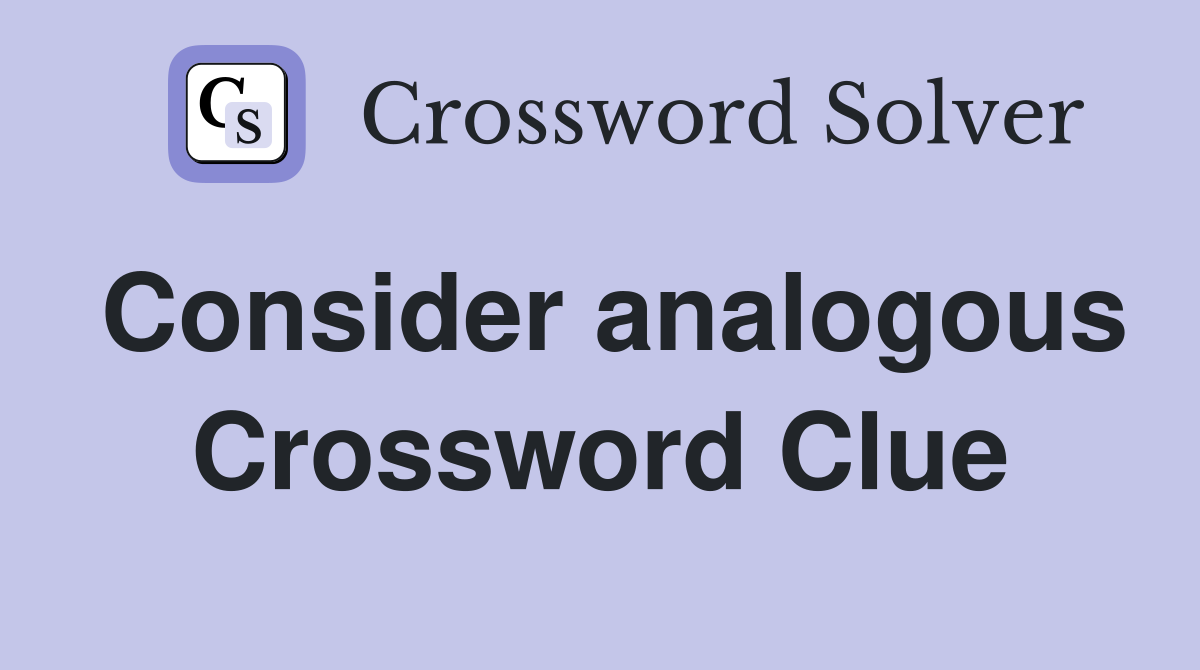 Consider analogous Crossword Clue