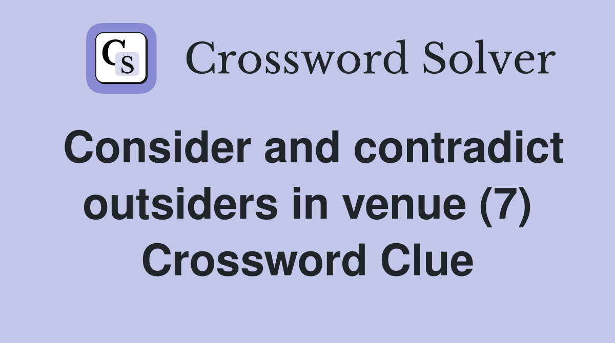 Consider and contradict outsiders in venue (7) Crossword Clue
