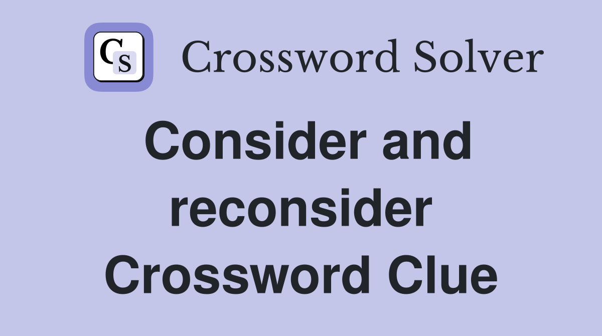 Consider and reconsider Crossword Clue