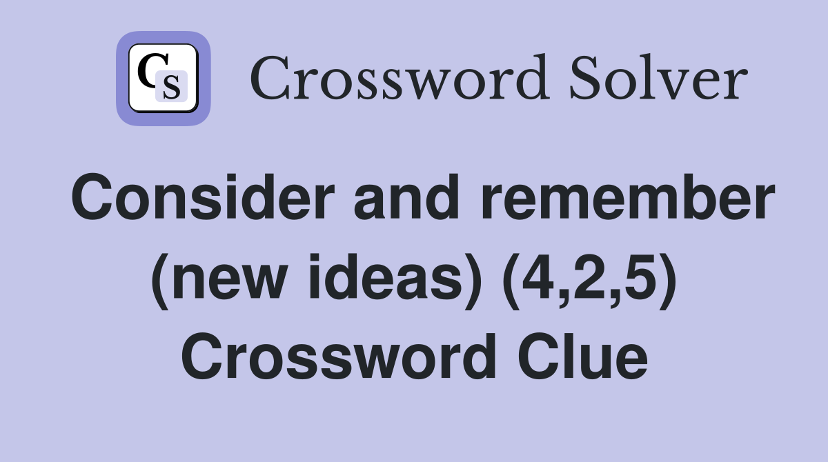 Consider and remember (new ideas) (4,2,5) Crossword Clue