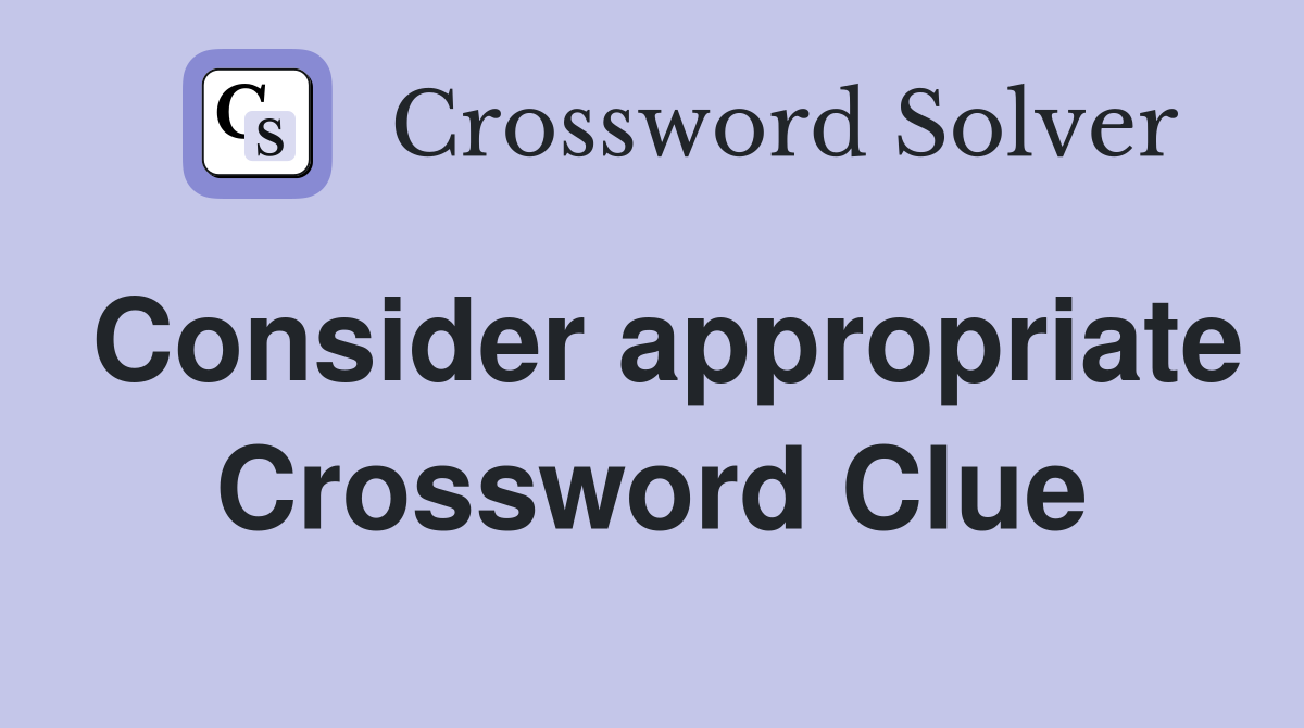 Consider appropriate Crossword Clue
