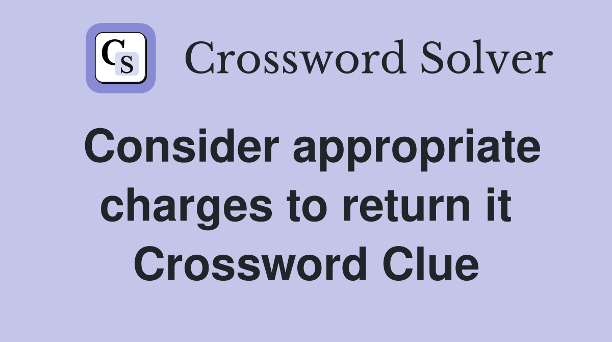 Consider appropriate charges to return it Crossword Clue