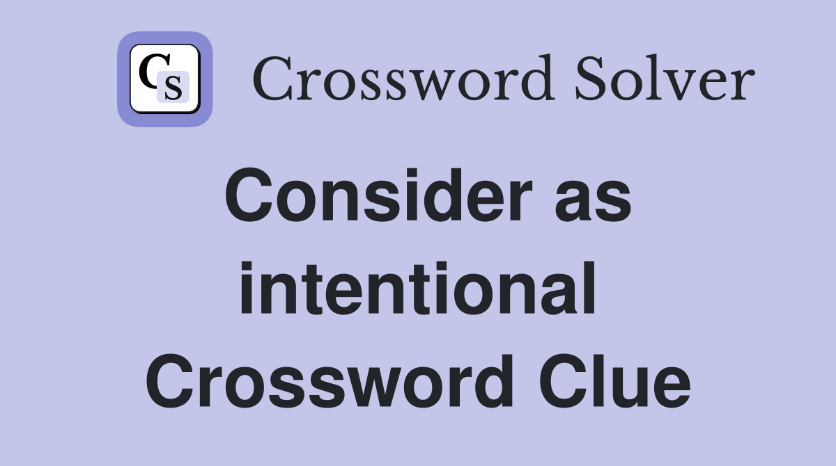 Consider as intentional Crossword Clue