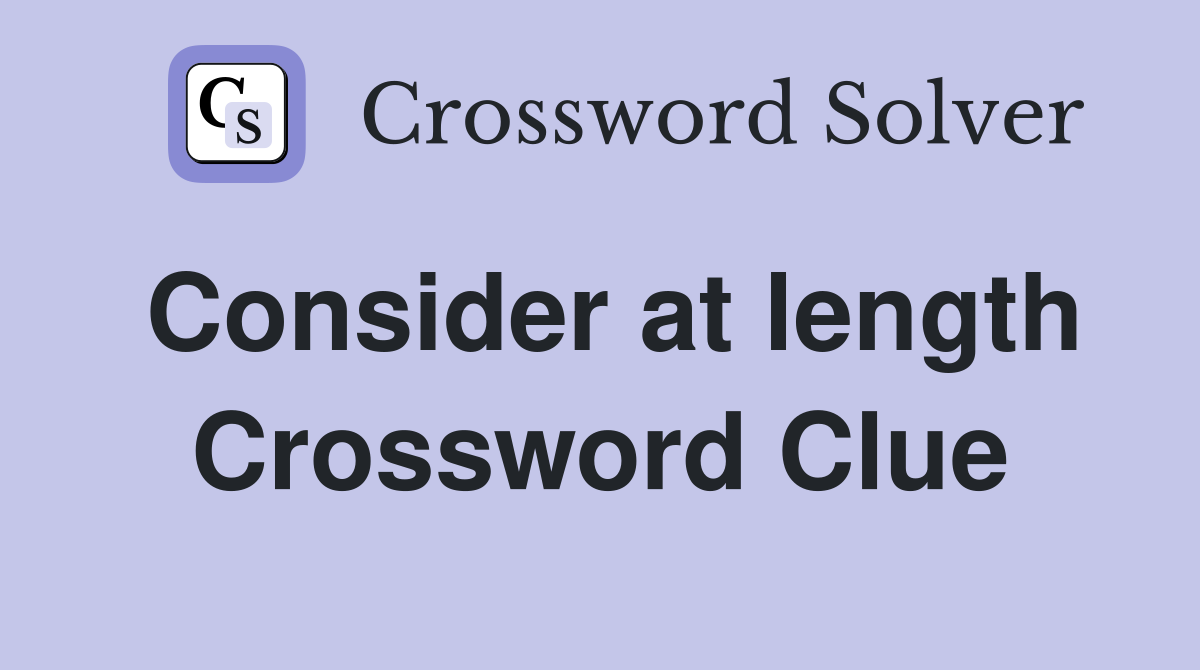 Consider at length Crossword Clue