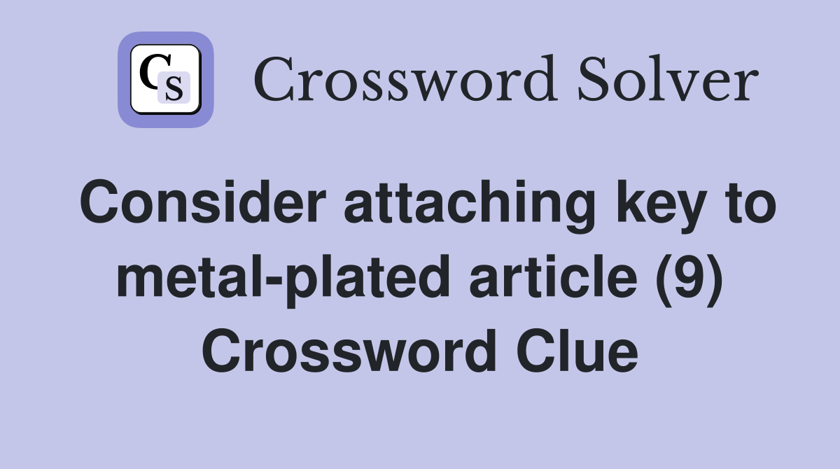 Consider attaching key to metal-plated article (9) Crossword Clue