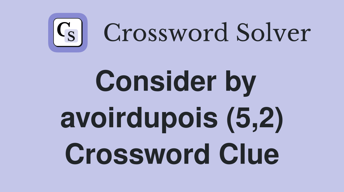 Consider by avoirdupois (5,2) Crossword Clue