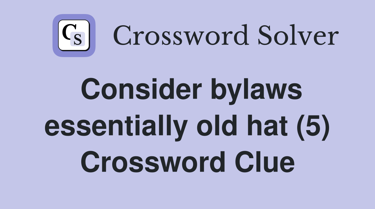 Consider bylaws essentially old hat (5) Crossword Clue