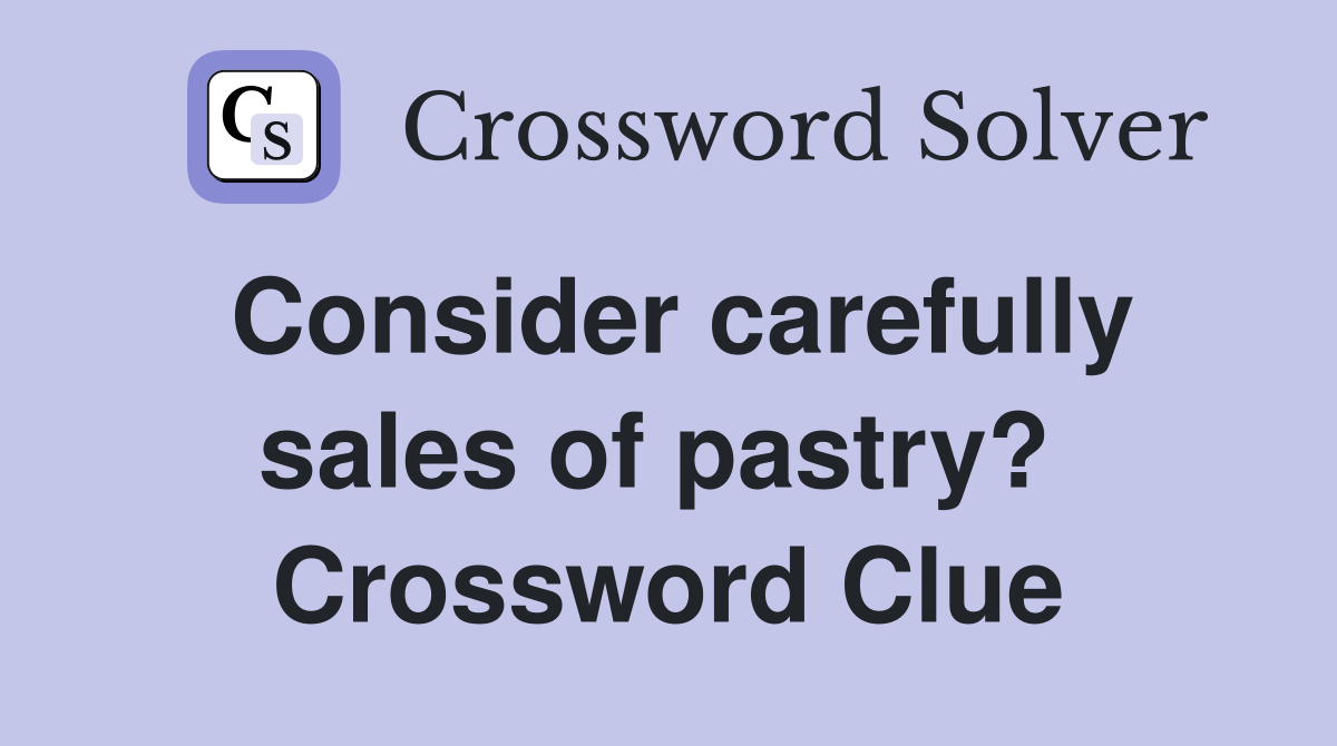 Consider carefully sales of pastry?  Crossword Clue