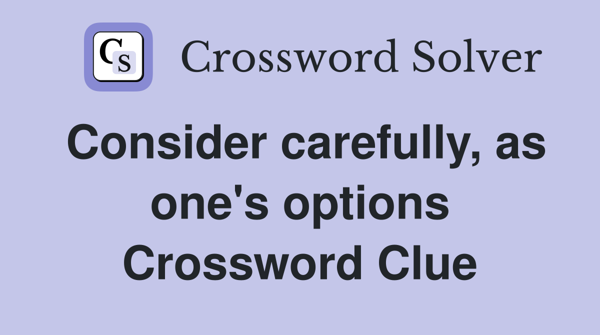Consider carefully, as one's options Crossword Clue