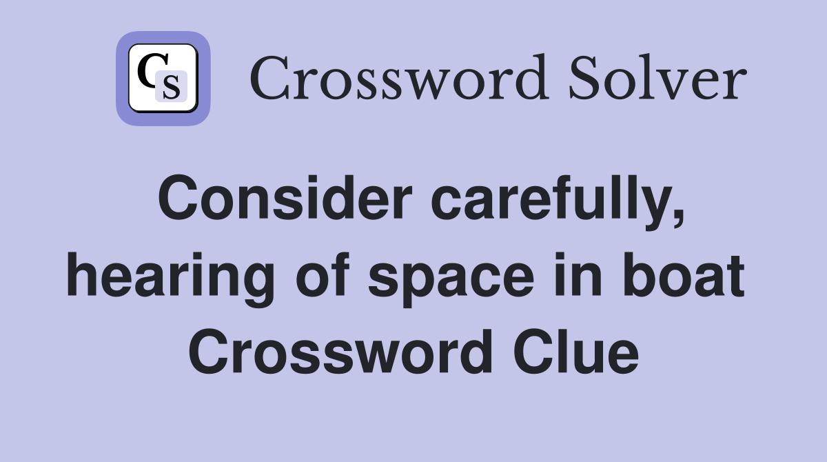 Consider carefully, hearing of space in boat  Crossword Clue