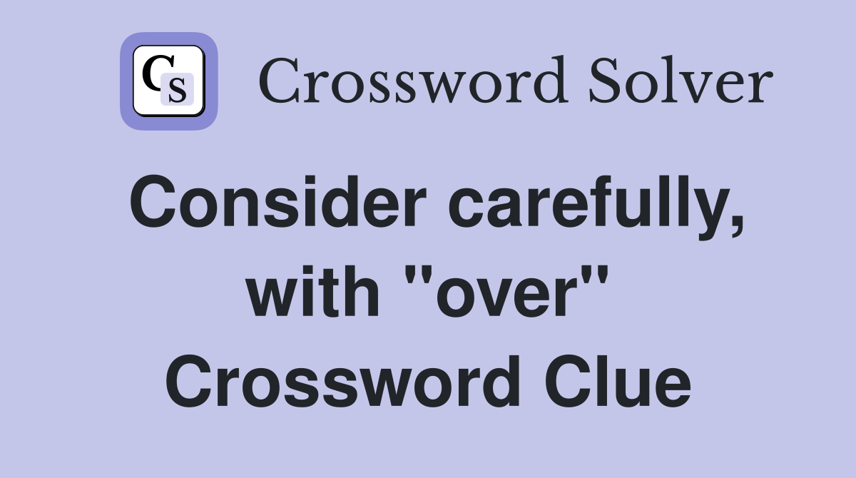 Consider carefully, with "over" Crossword Clue