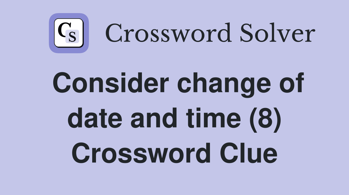 Consider change of date and time (8) Crossword Clue