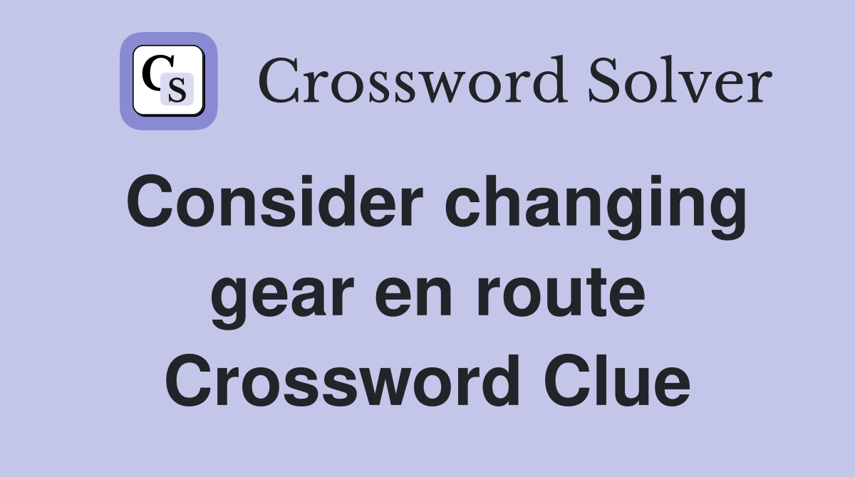 Consider changing gear en route Crossword Clue