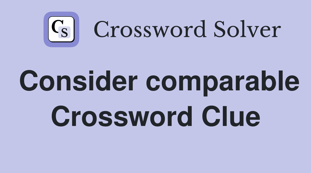 Consider comparable Crossword Clue