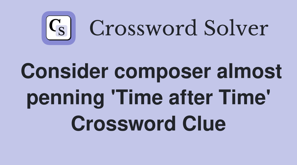 Consider composer almost penning 'Time after Time' Crossword Clue