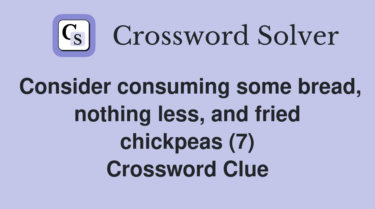 Consider consuming some bread, nothing less, and fried chickpeas (7) Crossword Clue