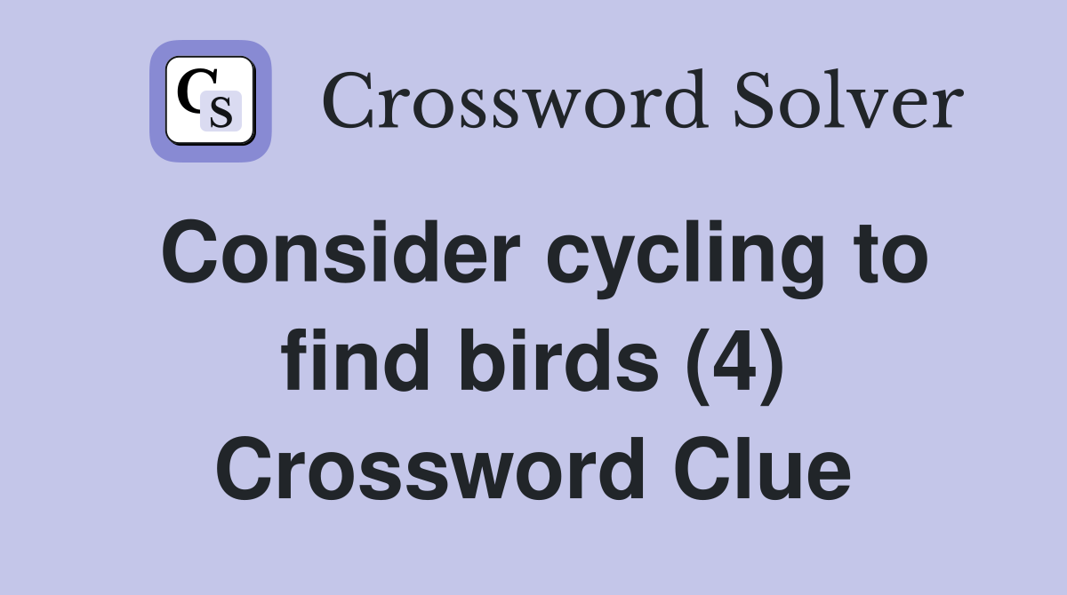 Consider cycling to find birds (4) Crossword Clue