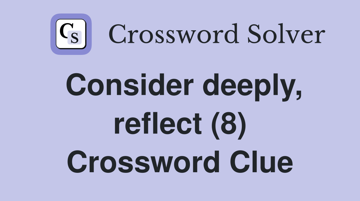 Consider deeply, reflect (8) Crossword Clue
