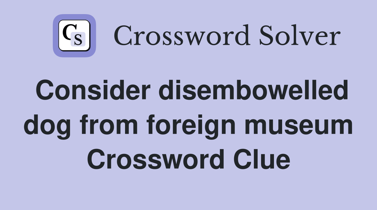 Consider disembowelled dog from foreign museum Crossword Clue
