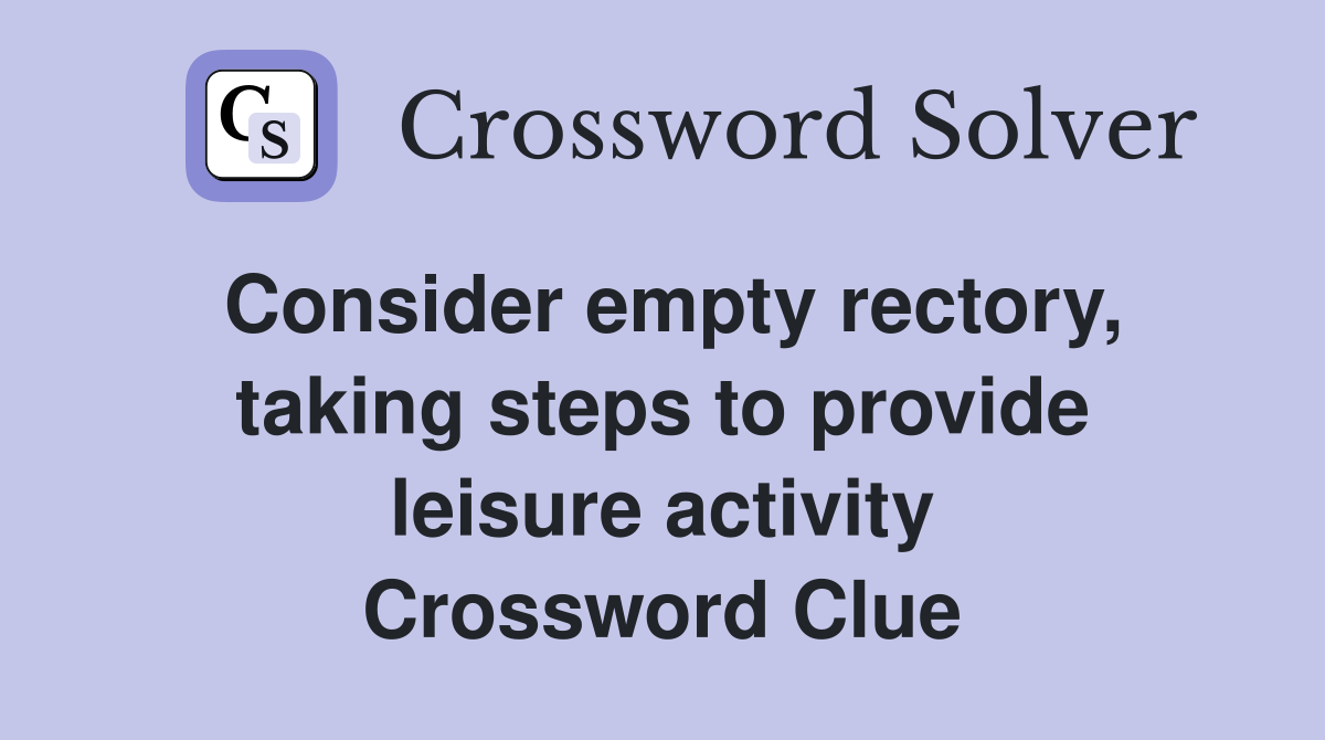 Consider empty rectory, taking steps to provide leisure activity Crossword Clue