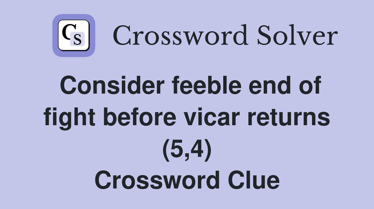 Consider feeble end of fight before vicar returns (5,4) Crossword Clue
