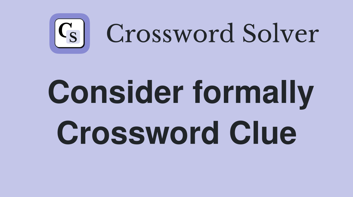 Consider formally Crossword Clue