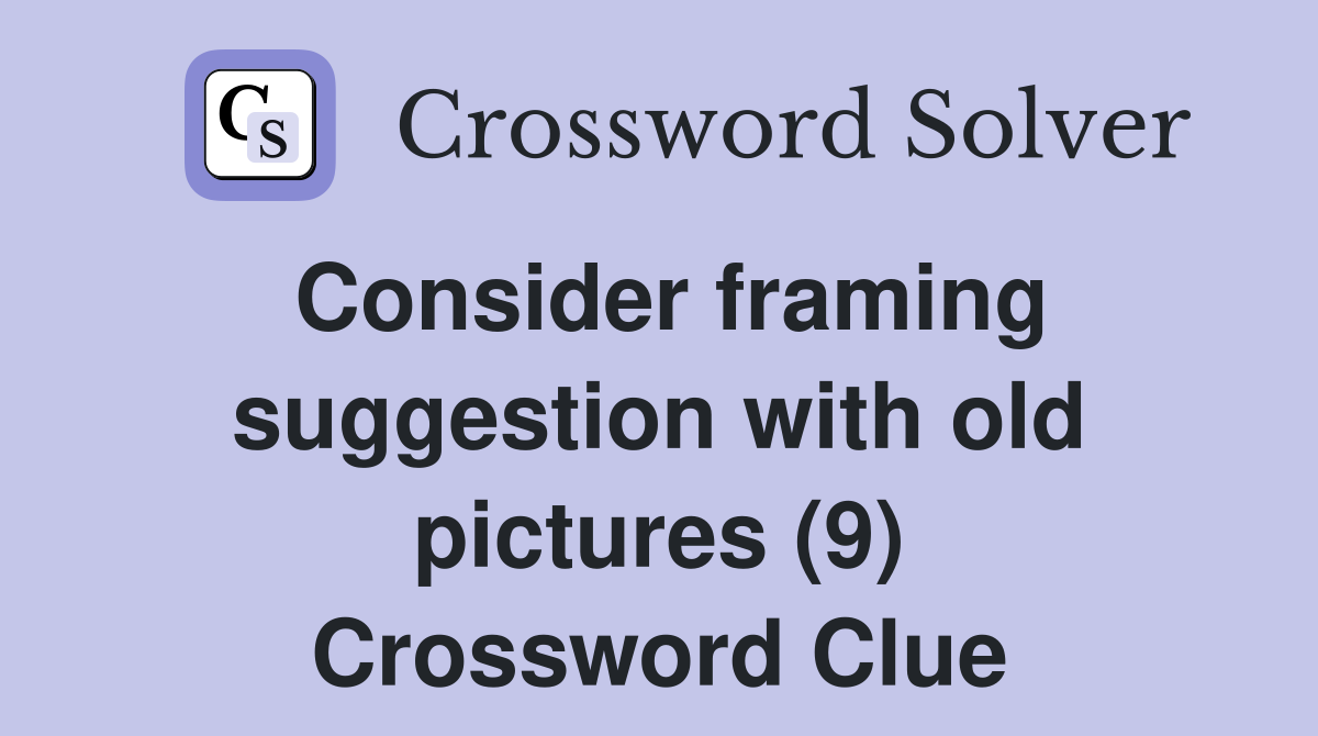 Consider framing suggestion with old pictures (9) Crossword Clue