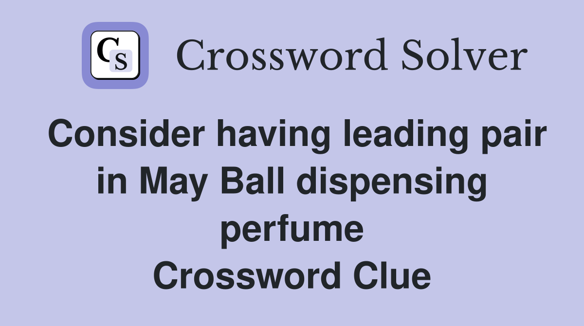 Consider having leading pair in May Ball dispensing perfume Crossword Clue