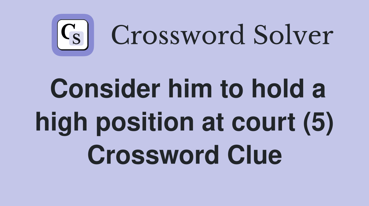 Consider him to hold a high position at court (5) Crossword Clue