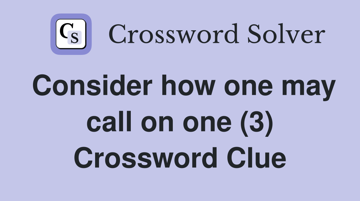 Consider how one may call on one (3) Crossword Clue