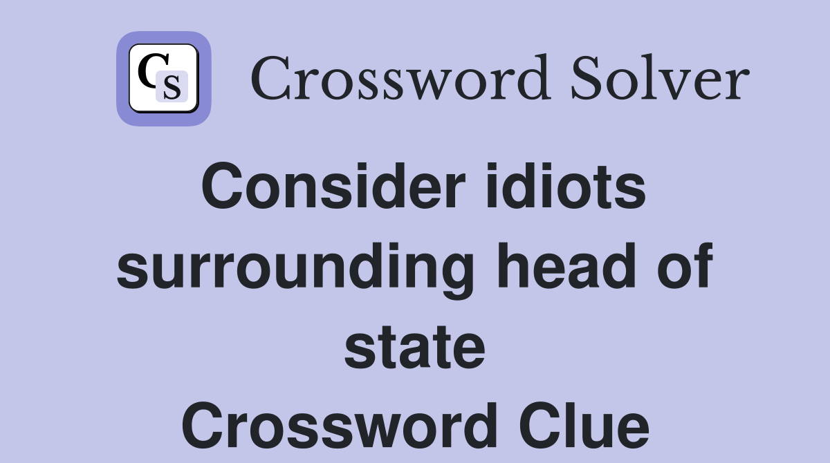 Consider idiots surrounding head of state Crossword Clue