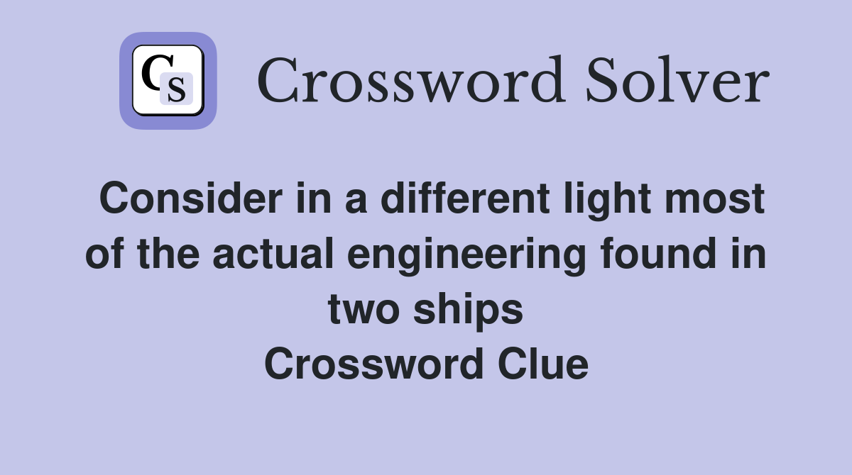 Consider in a different light most of the actual engineering found in two ships Crossword Clue
