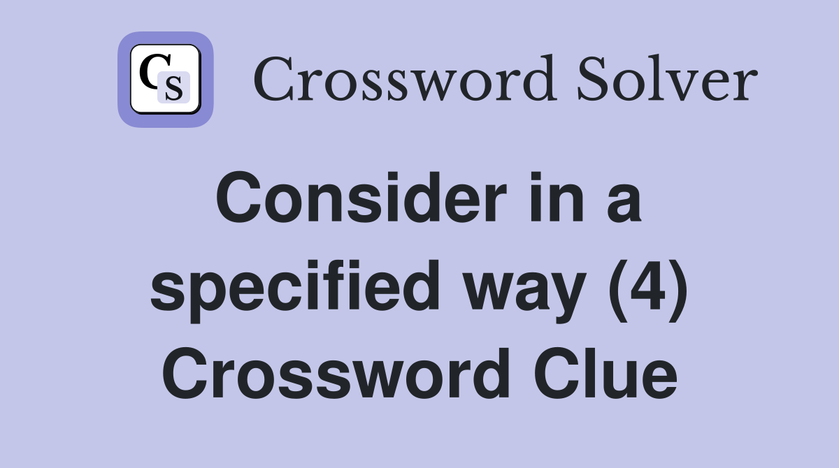 Consider in a specified way (4) Crossword Clue