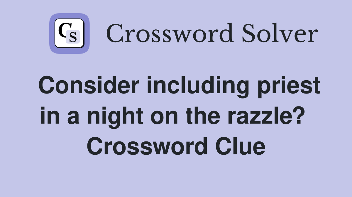 Consider including priest in a night on the razzle?  Crossword Clue