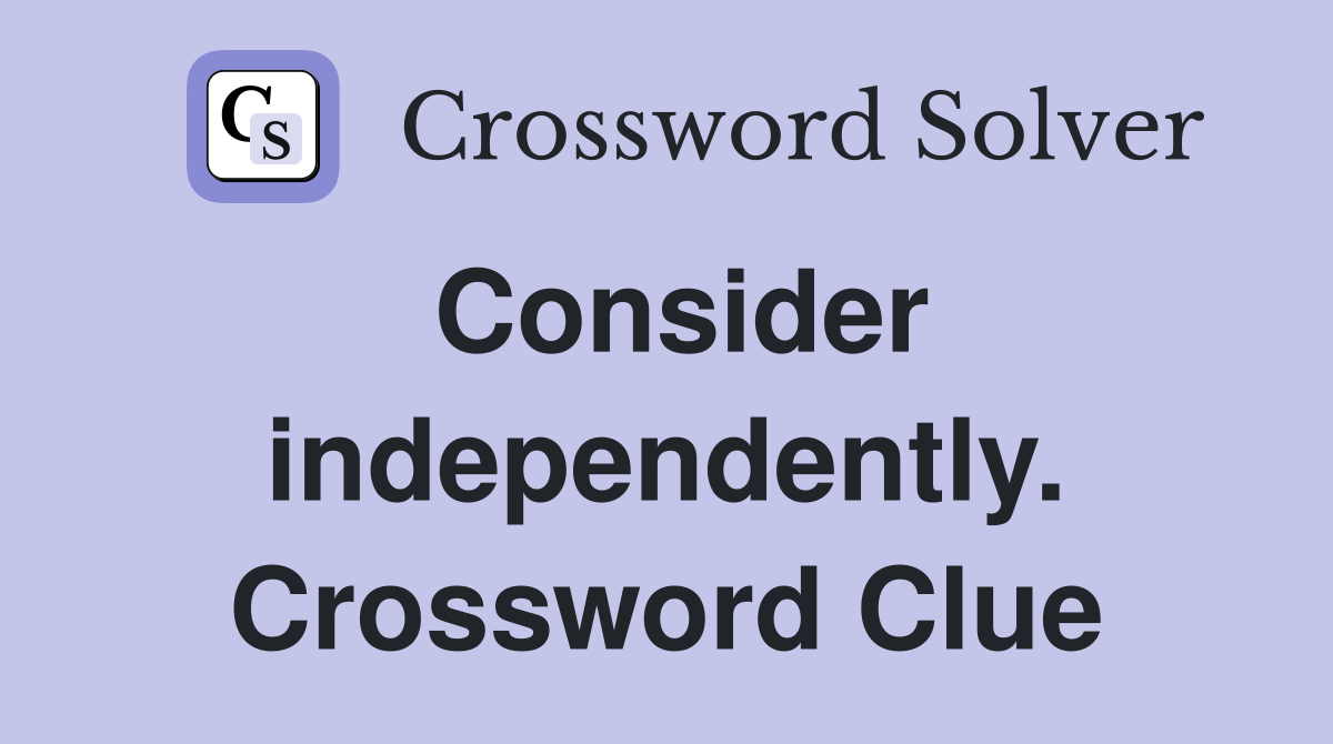 Consider independently. Crossword Clue