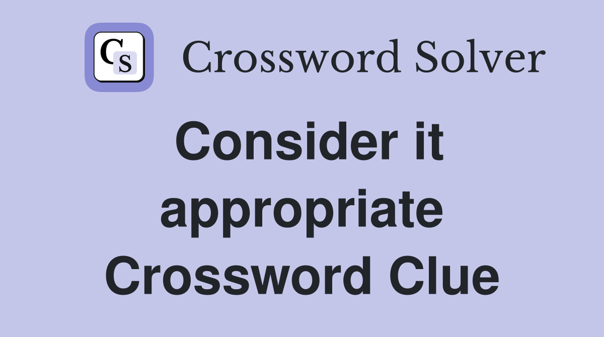 Consider it appropriate Crossword Clue