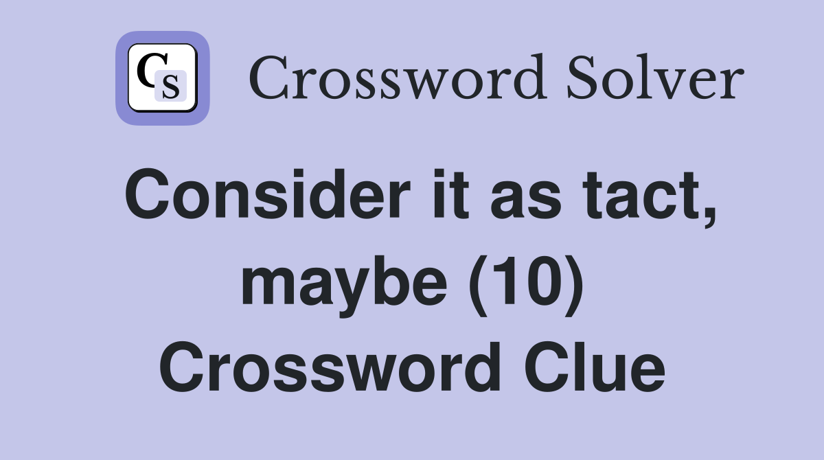 Consider it as tact, maybe (10) Crossword Clue