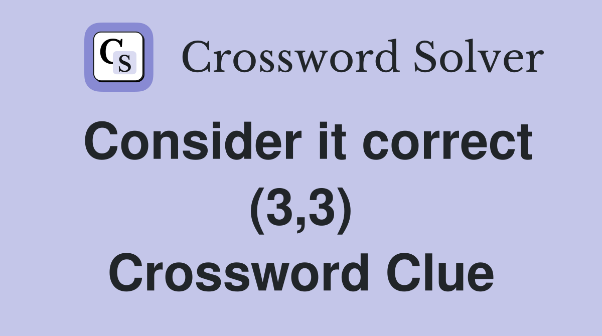 Consider it correct (3,3) Crossword Clue