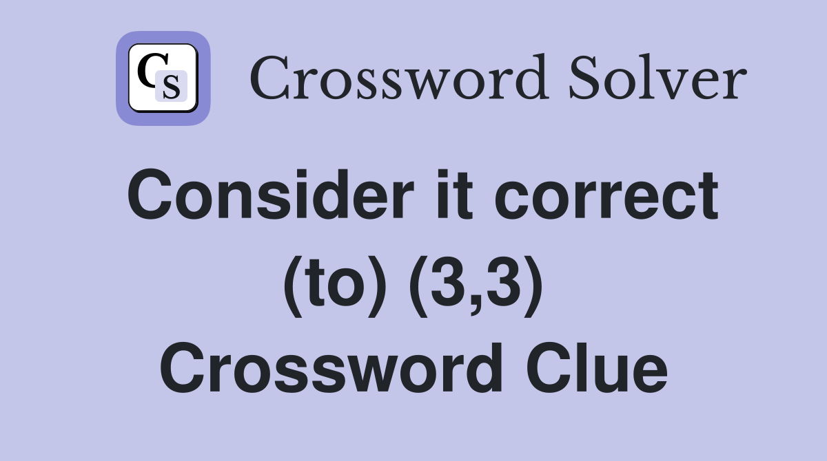 Consider it correct (to) (3,3) Crossword Clue