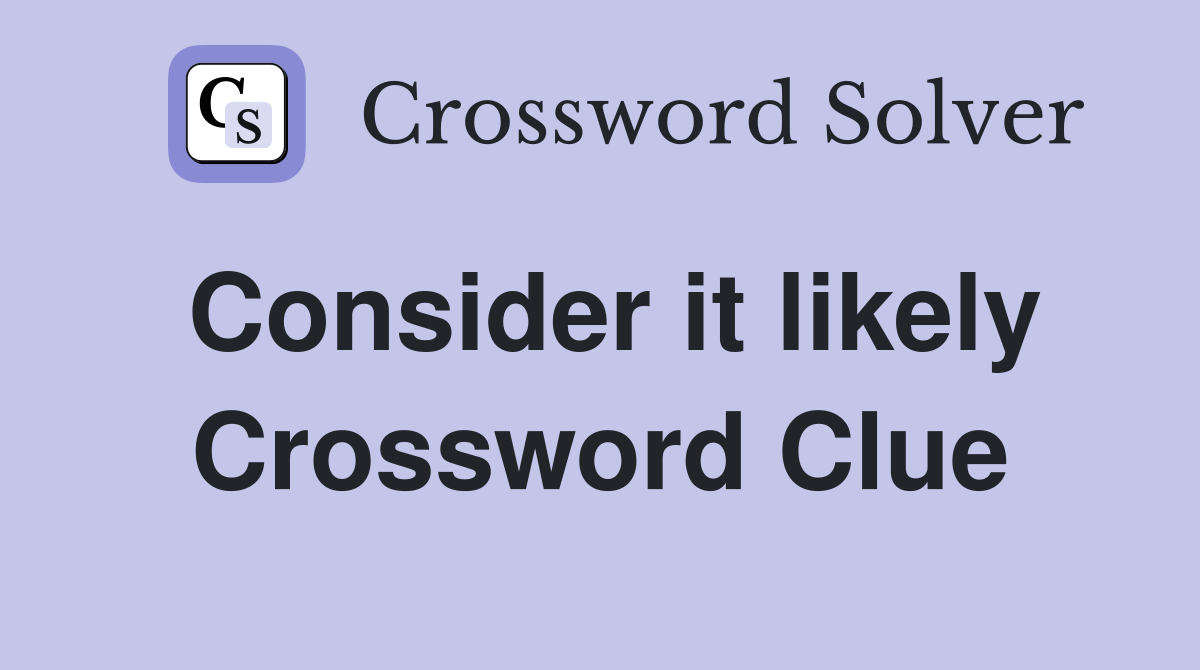Consider it likely Crossword Clue