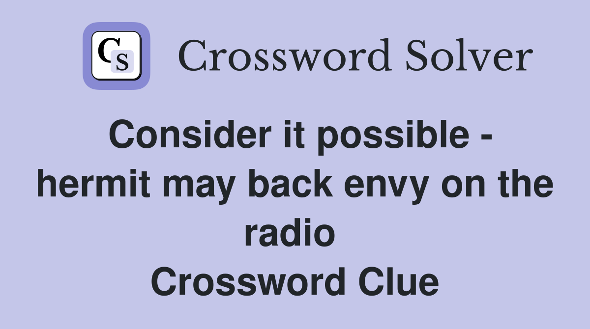Consider it possible - hermit may back envy on the radio  Crossword Clue