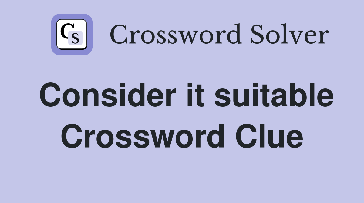 Consider it suitable Crossword Clue