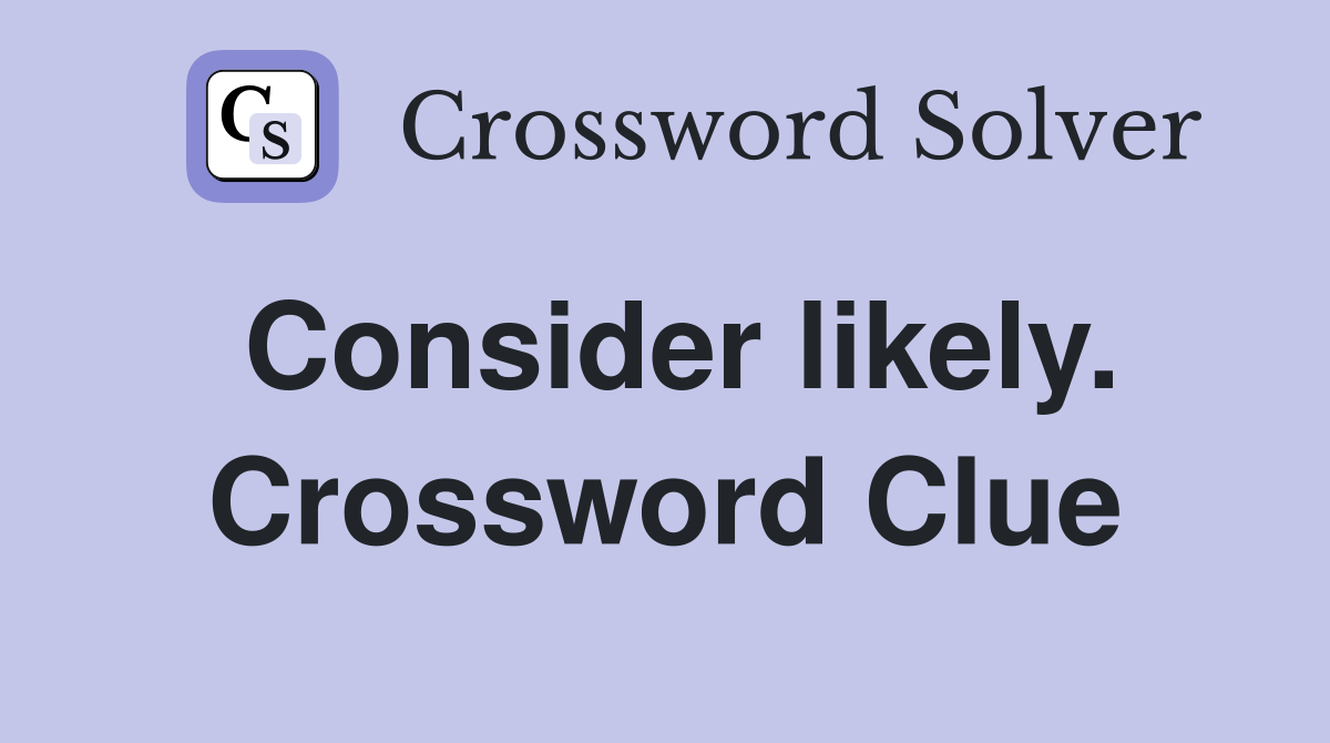 Consider likely. Crossword Clue