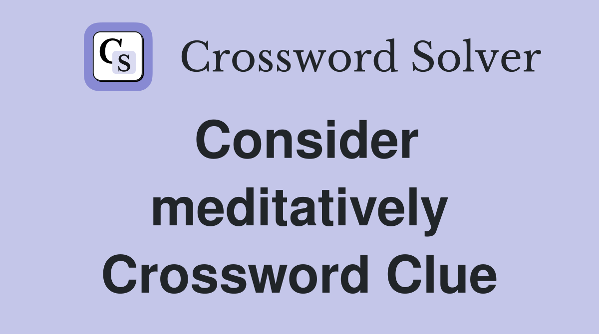 Consider meditatively Crossword Clue
