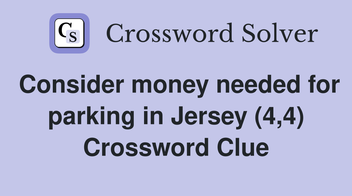 Consider money needed for parking in Jersey (4,4) Crossword Clue