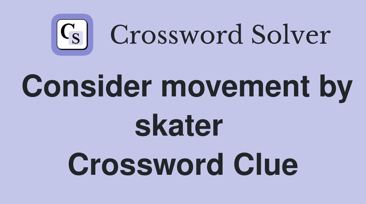Consider movement by skater  Crossword Clue