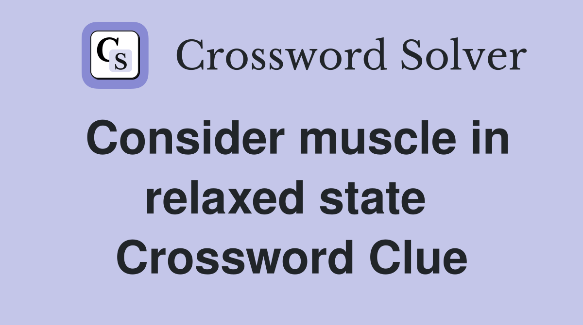 Consider muscle in relaxed state  Crossword Clue
